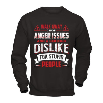 I Have Anger Issues And A Serious Dislike For Stupid People-T-Shirt & Hoodie-Crewneck Sweatshirt-Black