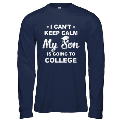 I Can't Keep Calm My Son Is Going To College Dad Mom-T-Shirt & Hoodie-Long Sleeve T-Shirt-Navy