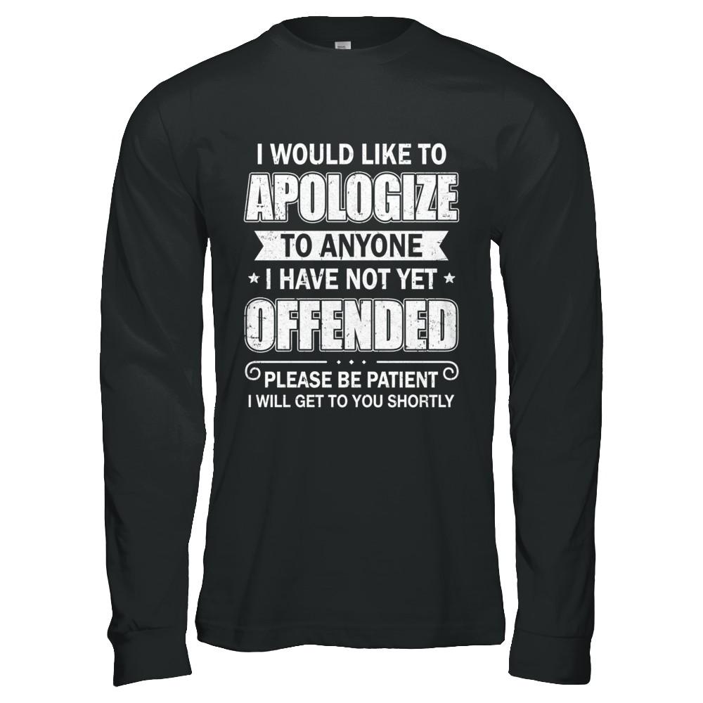 I Would Like To Apologize To Anyone I Haven't Yet Offended-T-Shirt & Hoodie-Long Sleeve T-Shirt-Black