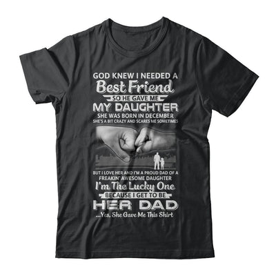 I Needed A Best Friend He Gave Me My Daughter December Dad-T-Shirt & Hoodie-Classic T-Shirt-Black