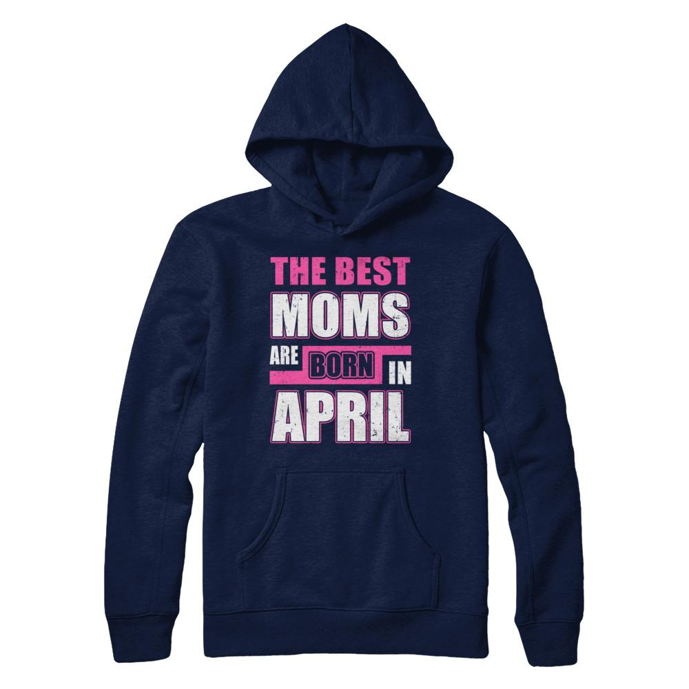 The Best Moms Are Born In April-T-Shirt & Hoodie-Pullover Hoodie-Navy