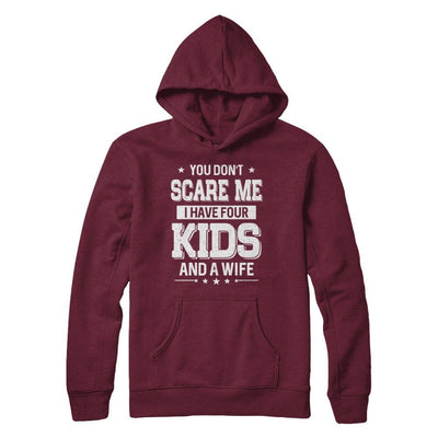 You Don't Scare Me I Have Four Kids & A Wife Fathers Day-T-Shirt & Hoodie-Pullover Hoodie-Maroon