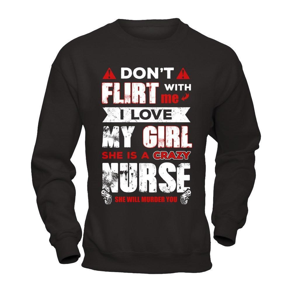 Don't Flirt With Me I Love My Girl She Is A Crazy Nurse-T-Shirt & Hoodie-