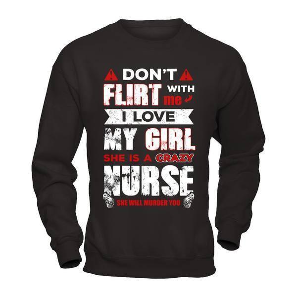 Don't Flirt With Me I Love My Girl She Is A Crazy Nurse-T-Shirt & Hoodie-Crewneck Sweatshirt-Black