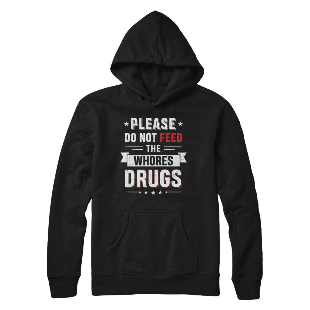 Please Do Not Feed The Whores Drugs-T-Shirt & Hoodie-Pullover Hoodie-Black