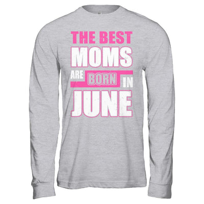 The Best Moms Are Born In June-T-Shirt & Hoodie-Long Sleeve T-Shirt-Sport Grey