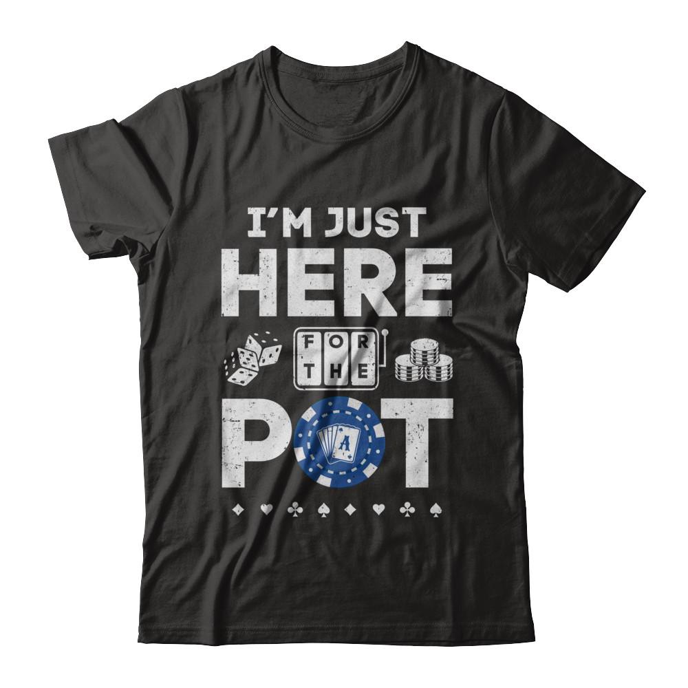 I'm Just Here For The Pot Funny Poker-T-Shirt & Hoodie-Classic T-Shirt-Black