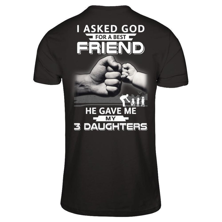 I Asked God For A Best Friend He Gave Me My Three Daughters-T-Shirt & Hoodie-Classic T-Shirt-Black