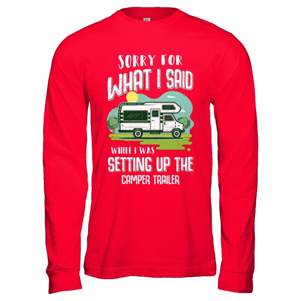 Sorry For What I Said While I Was Setting Up The Camper Trailer-T-Shirt & Hoodie-Long Sleeve T-Shirt-Red