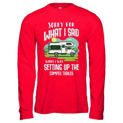 Sorry For What I Said While I Was Setting Up The Camper Trailer-T-Shirt & Hoodie-Long Sleeve T-Shirt-Red