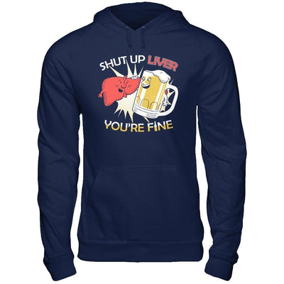 Shut Up Liver You're Fine Beer-T-Shirt & Hoodie-Pullover Hoodie-Navy