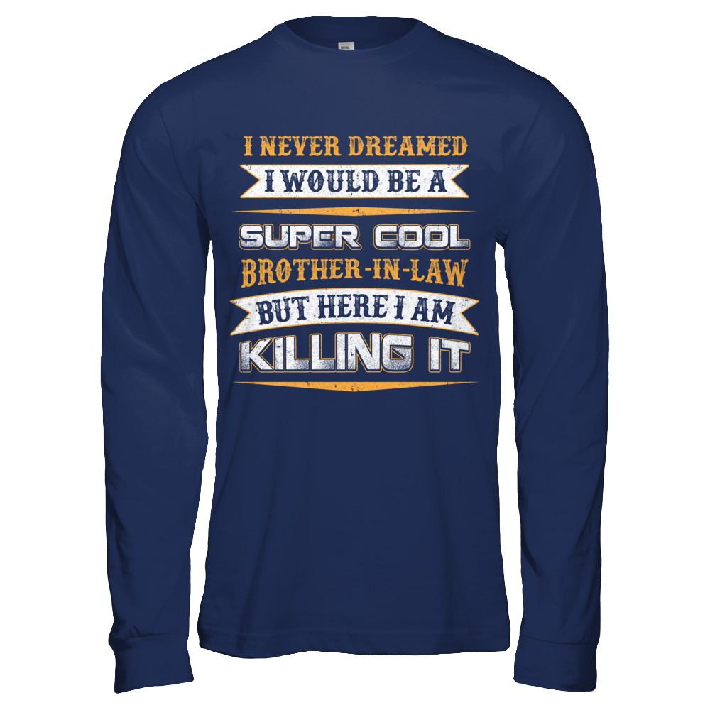 I Never Dreamed I Would Be A Super Cool Brother-In-Law-T-Shirt & Hoodie-Long Sleeve T-Shirt-Navy