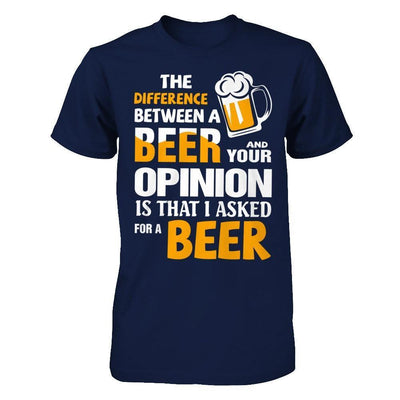 The Difference Between A Beer And Your Opinion-T-Shirt & Hoodie-Classic T-Shirt-Navy