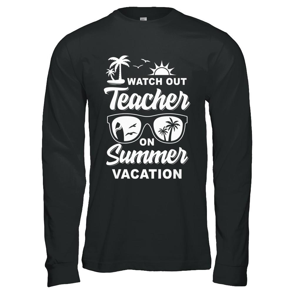 Watch Out Teacher On Summer Vacation-T-Shirt & Hoodie-Long Sleeve T-Shirt-Black