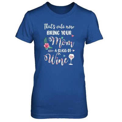 That's Cute Now Bring Your Mom A Glass Of Wine-T-Shirt & Tank Top-Women's T-Shirt-Royal