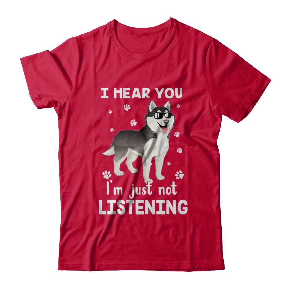 I Hear You I'm Just Not Listening Funny Husky-T-Shirt & Hoodie-Classic T-Shirt-Red