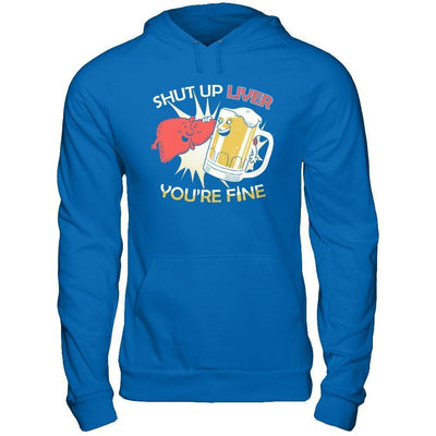 Shut Up Liver You're Fine Beer-T-Shirt & Hoodie-Pullover Hoodie-Royal