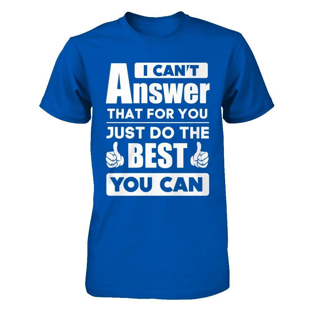 I Can't Answer That For You Just Do The Best You Can-T-Shirt & Hoodie-Premium T-Shirt-Royal