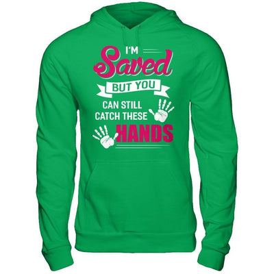 I'm Saved But You Can Still Catch These Hands-T-Shirt & Hoodie-Pullover Hoodie-Irish Green