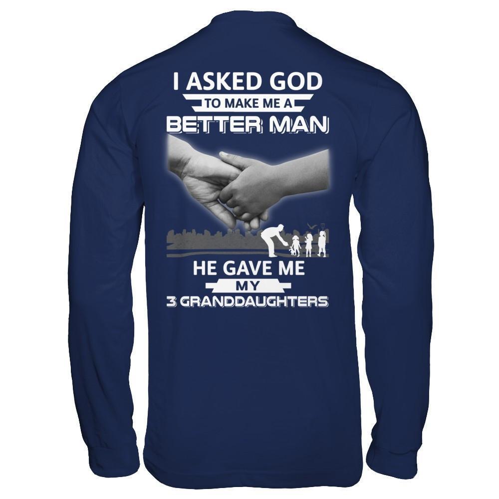 I Asked God To Make Me A Better Man He Gave Me My Three Granddaughters-T-Shirt & Hoodie-Long Sleeve T-Shirt-Navy