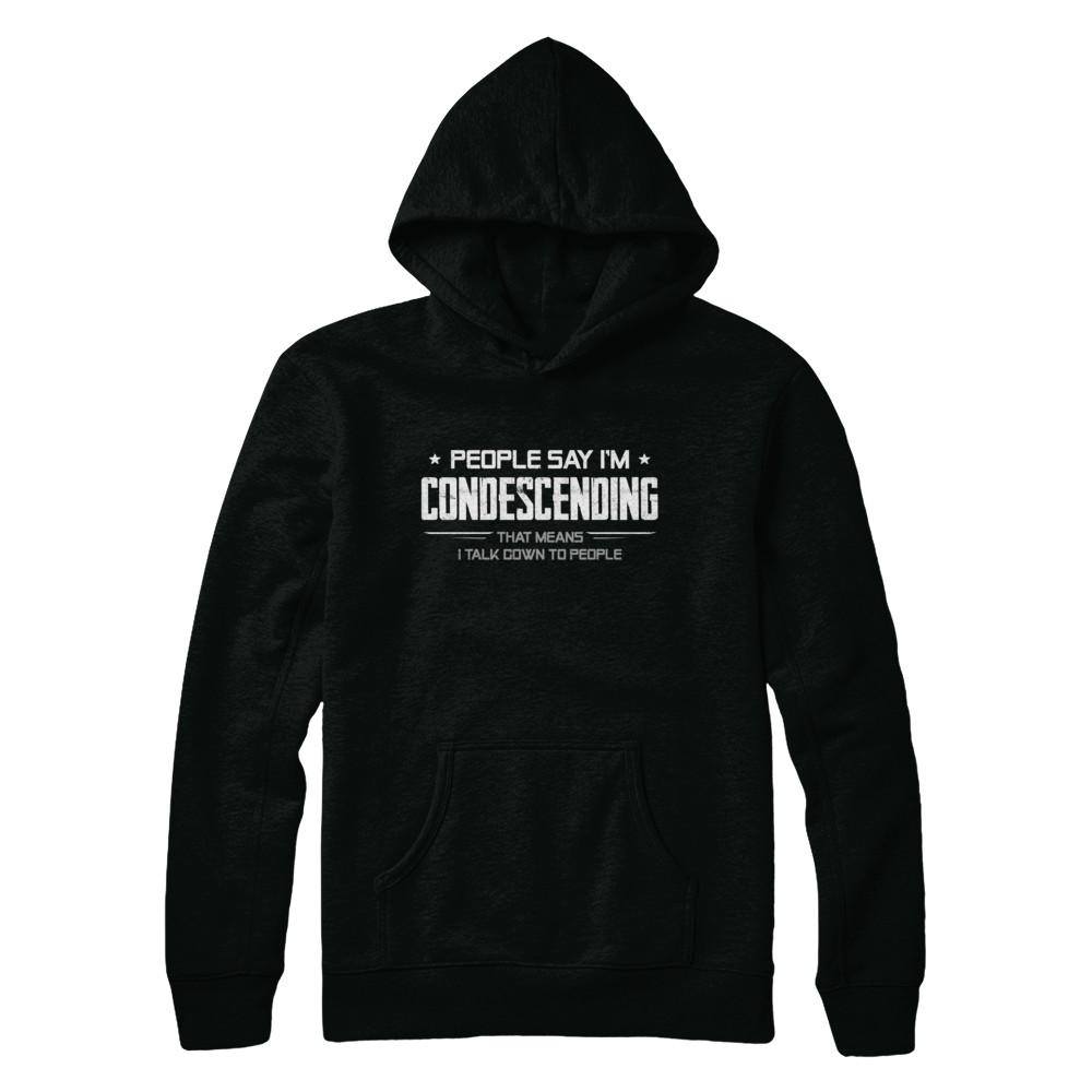 People Say I'm Condescending Means I Talk Down-T-Shirt & Hoodie-Pullover Hoodie-Black