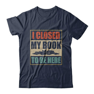 Vintage I Closed My Book To Be Here Funny Reading Book-T-Shirt & Hoodie-Classic T-Shirt-Navy