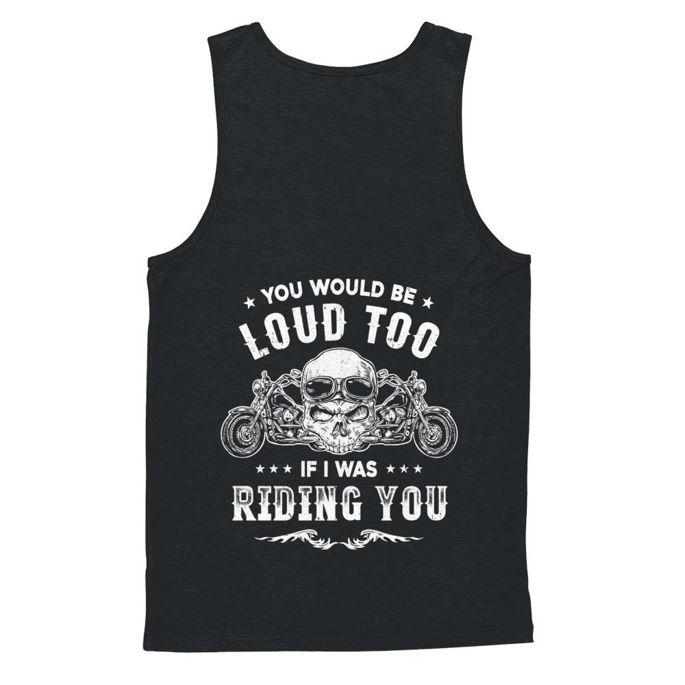 Biker You Would Be Loud Too If I Was Riding You-T-Shirt & Hoodie-Unisex Tank-Black