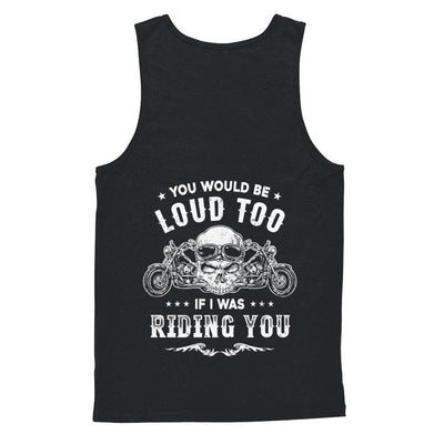 Biker You Would Be Loud Too If I Was Riding You-T-Shirt & Hoodie-Unisex Tank-Black