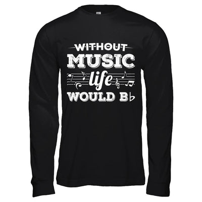 Without Music Life Would B Flat Funny Music Lovers-T-Shirt & Hoodie-Long Sleeve T-Shirt-Black