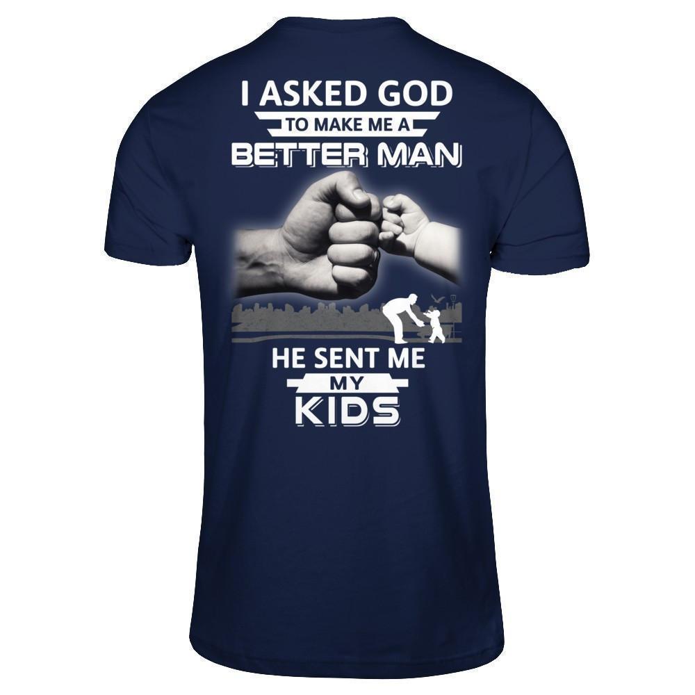 I Asked God To Make Me A Better Man He Sent Me My Kids-T-Shirt & Hoodie-Classic T-Shirt-Navy