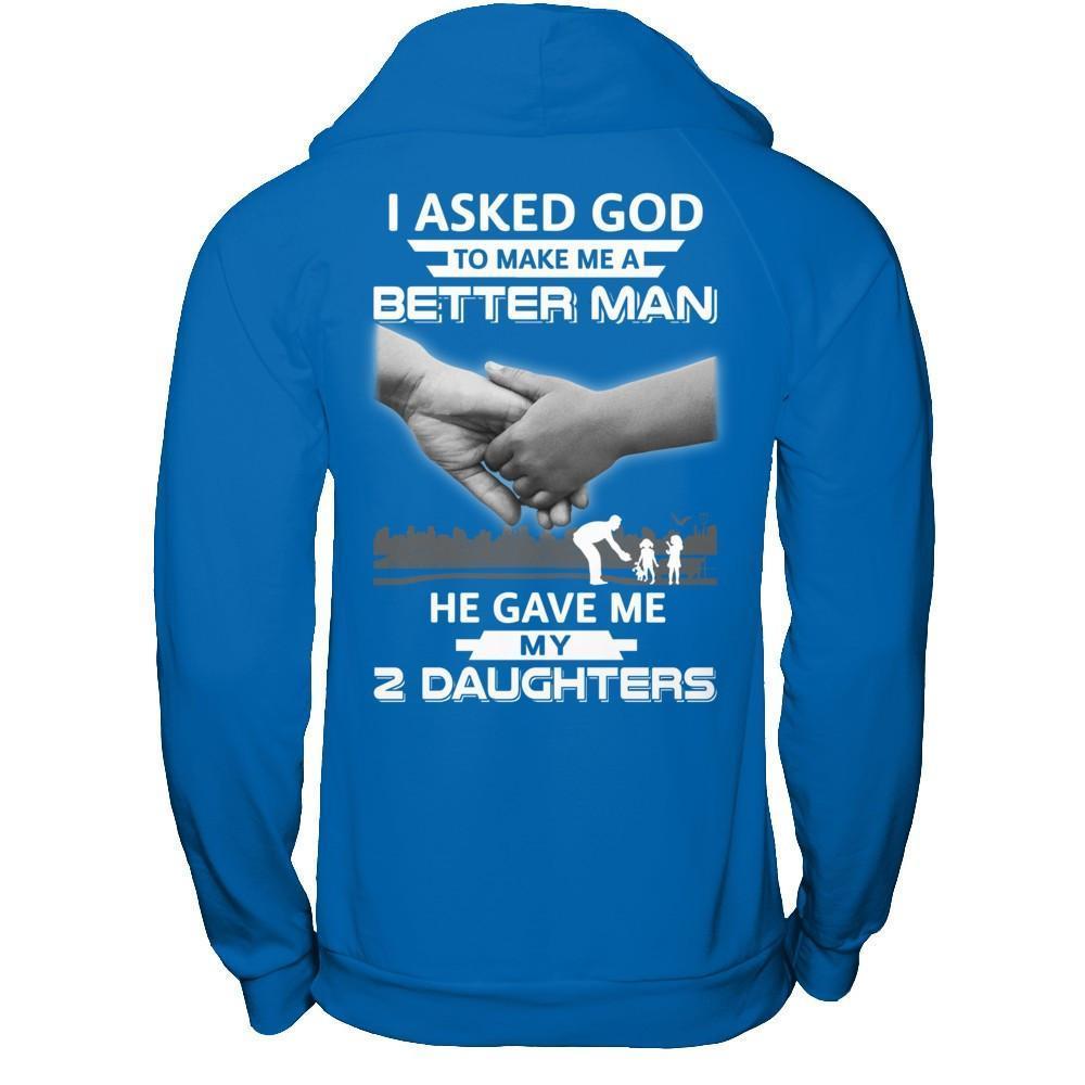 I Asked God To Make Me A Better Man He Gave Me My Two Daughters-T-Shirt & Hoodie-Pullover Hoodie-Royal