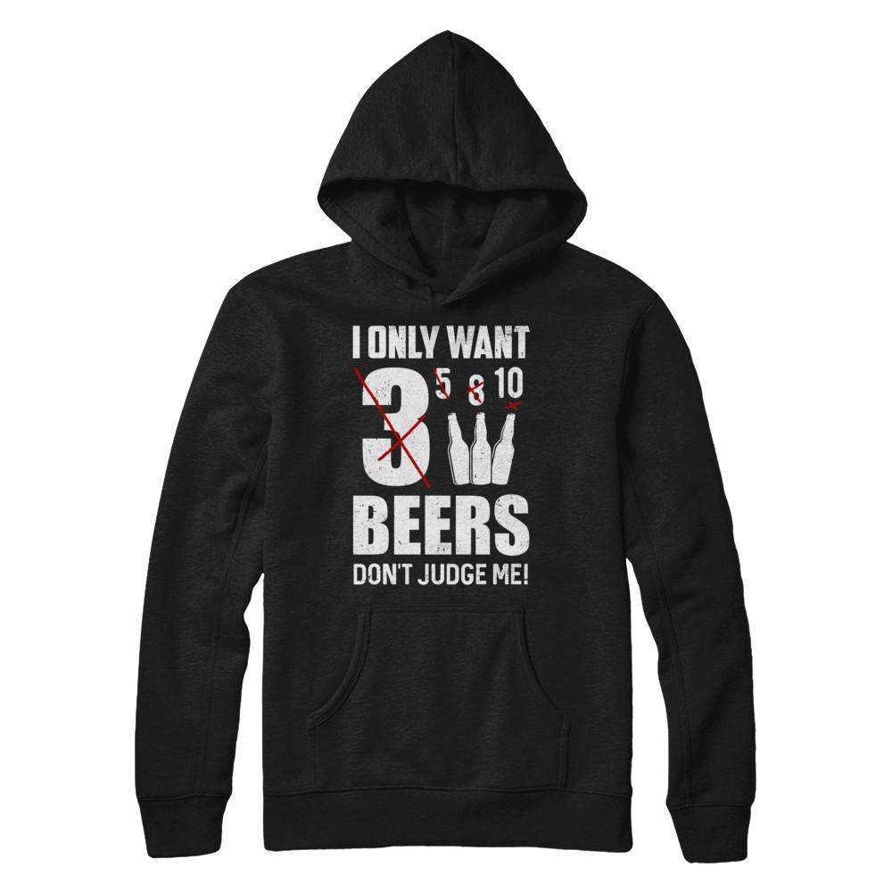 I Only Want 3 Beers Don't Judge Me-T-Shirt & Hoodie-Pullover Hoodie-Black