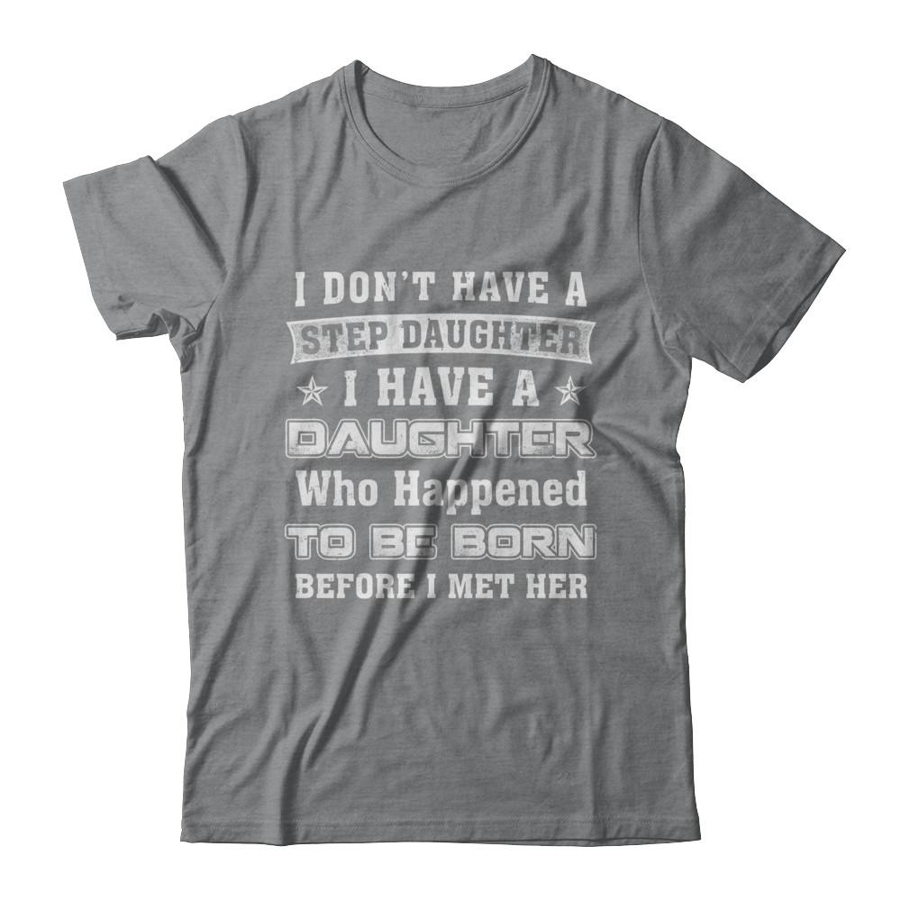I Don't Have A Step Daughter I Have A Daughter Dad Mom-T-Shirt & Hoodie-