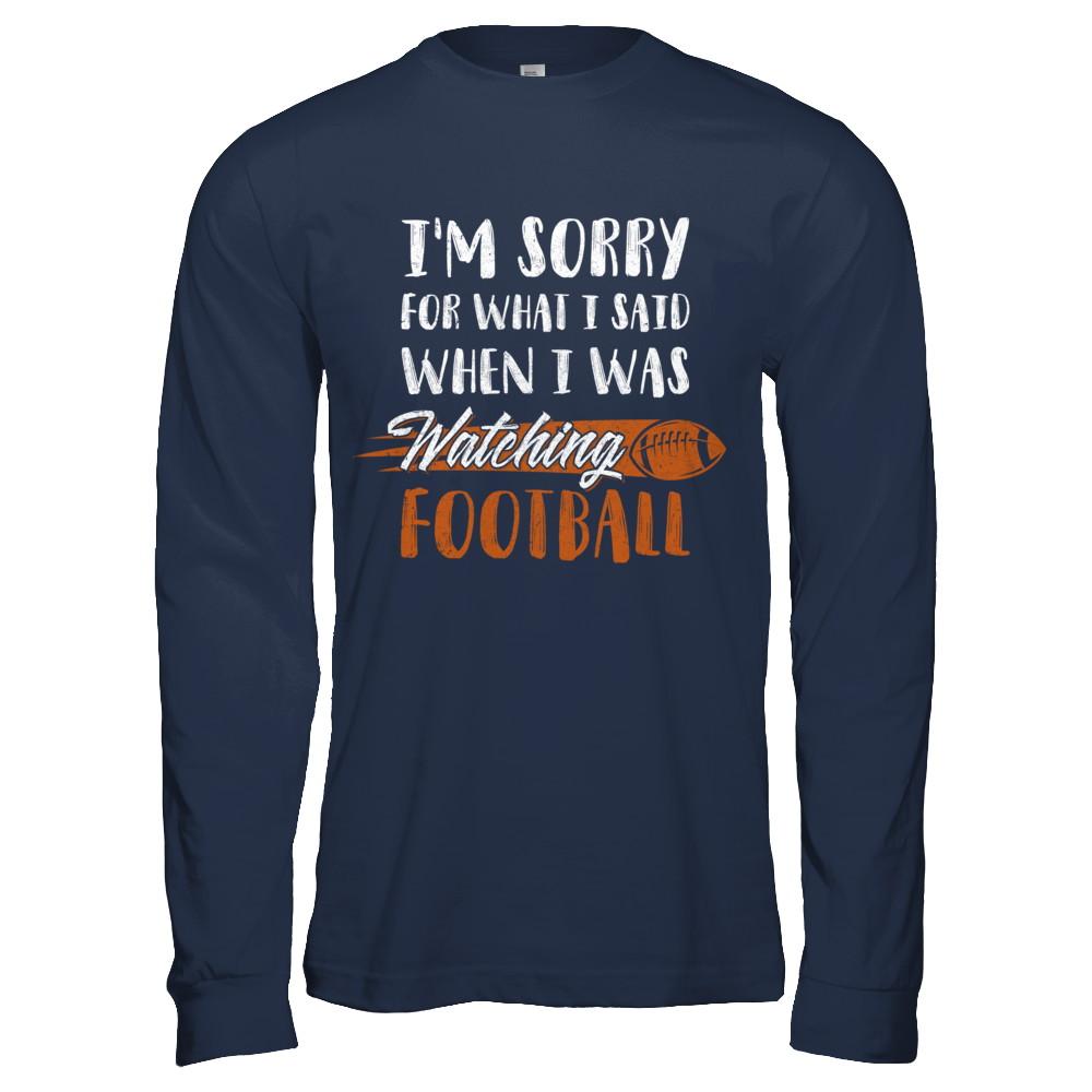 Sorry For What I Said When I Was Watching Football-T-Shirt & Hoodie-Long Sleeve T-Shirt-Navy