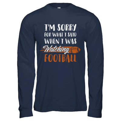 Sorry For What I Said When I Was Watching Football-T-Shirt & Hoodie-Long Sleeve T-Shirt-Navy
