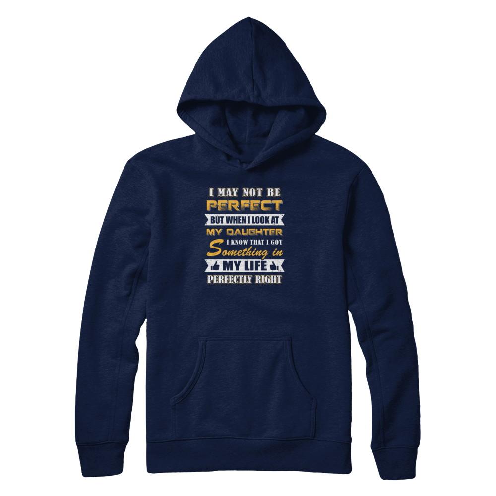 I May Not Be Perfect But When I Look At My Daughter-T-Shirt & Tank Top-Pullover Hoodie-Navy