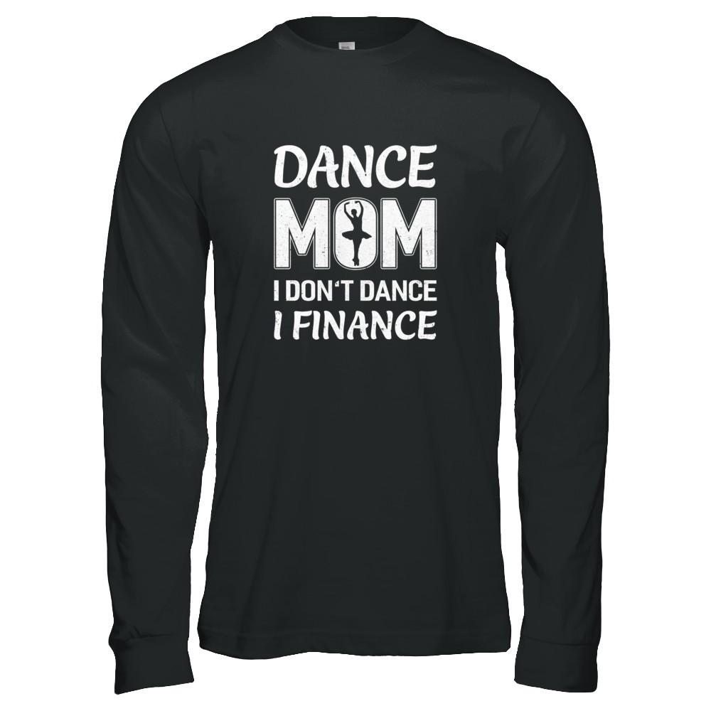 Dance Mom I Don't Dance I Finance Mother's Day-T-Shirt & Tank Top-Long Sleeve T-Shirt-Black