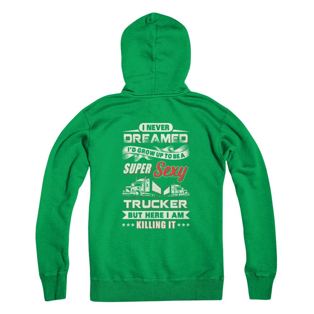I Never Dreamed I'd Grow Up To Be A Super Sexy Trucker-T-Shirt & Tank Top-Pullover Hoodie-Irish Green