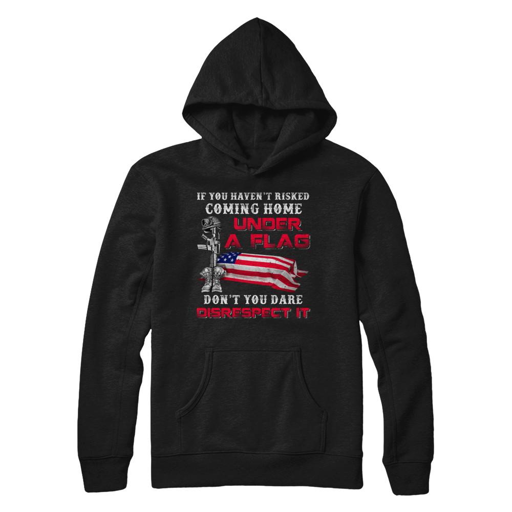 Veteran If You Haven't Risked Coming Home Under Flag-T-Shirt & Hoodie-Pullover Hoodie-Black
