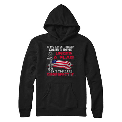 Veteran If You Haven't Risked Coming Home Under Flag-T-Shirt & Hoodie-Pullover Hoodie-Black