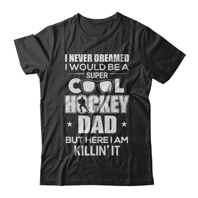 Never Dreamed I Would Be A Cool Hockey Dad Fathers Day-T-Shirt & Hoodie-