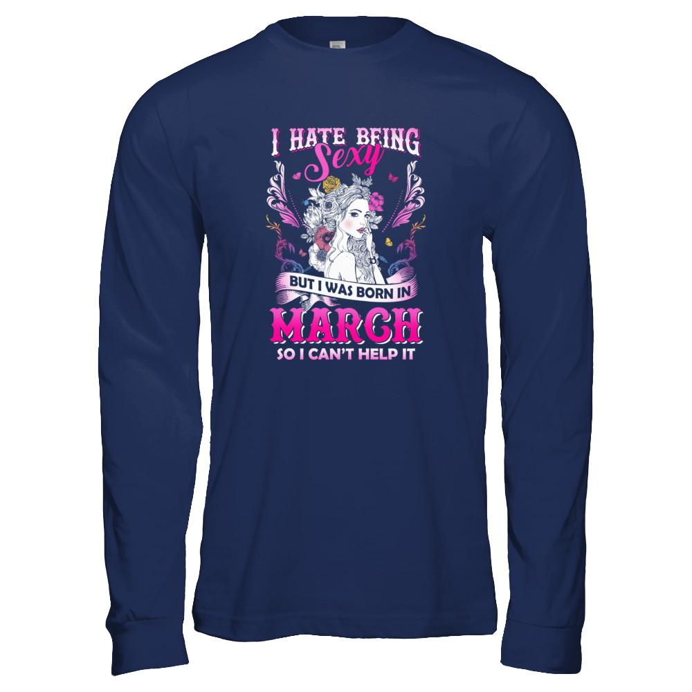I Hate Being Sexy But I Was Born In March Birthday-T-Shirt & Tank Top-Long Sleeve T-Shirt-Navy