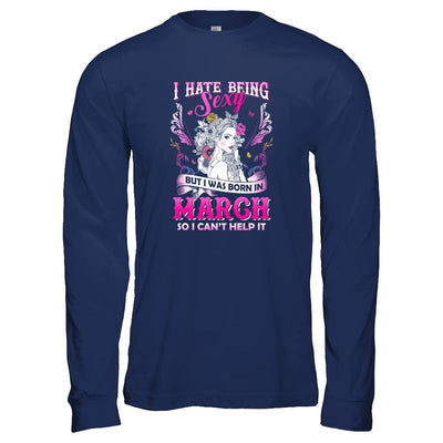 I Hate Being Sexy But I Was Born In March Birthday-T-Shirt & Tank Top-Long Sleeve T-Shirt-Navy