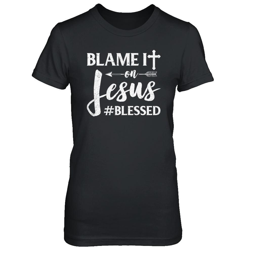 Blame It On Jesus Blessed Christian-T-Shirt & Hoodie-