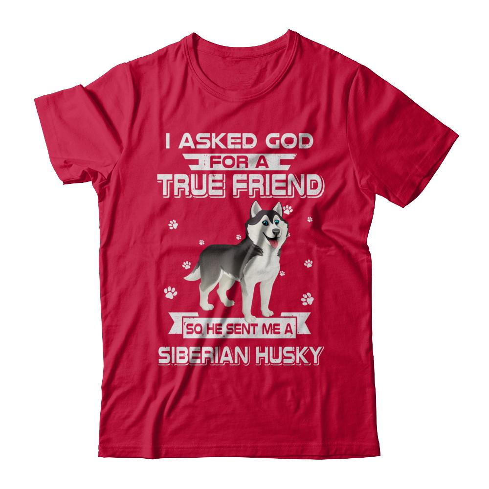 I Asked God For A True Friend So Sent Me Siberian Husky Dog-T-Shirt & Hoodie-Classic T-Shirt-Red