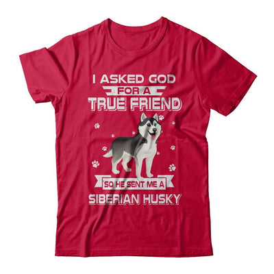 I Asked God For A True Friend So Sent Me Siberian Husky Dog-T-Shirt & Hoodie-Classic T-Shirt-Red
