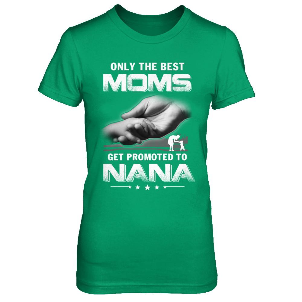 The Best Moms Get Promoted To Nana Mothers Day-T-Shirt & Hoodie-Women's T-Shirt-Irish Green