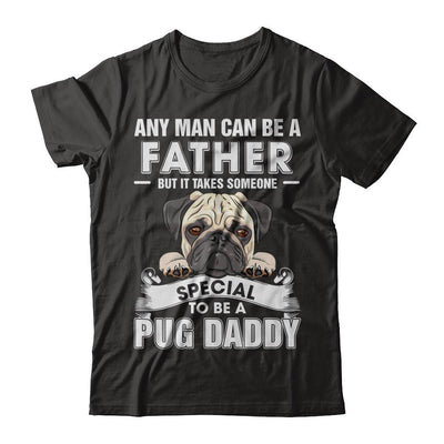 Any Man Can Be A Father Someone Special To Be A Pug Daddy-T-Shirt & Hoodie-Classic T-Shirt-Black