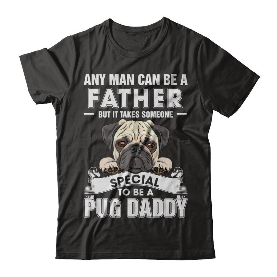 Any Man Can Be A Father Someone Special To Be A Pug Daddy-T-Shirt & Hoodie-Classic T-Shirt-Black