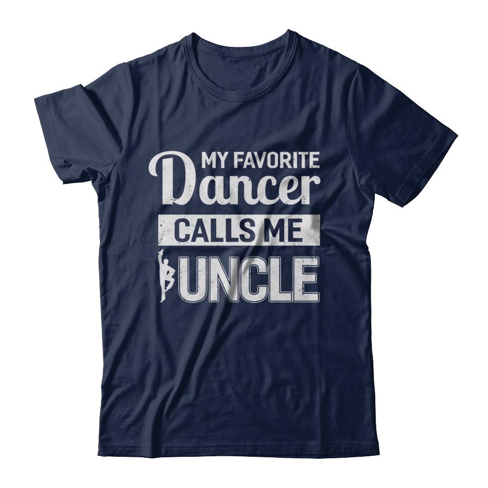 My Favorite Dancer Calls Me Uncle Funny Ballet Dance-T-Shirt & Hoodie-Classic T-Shirt-Navy